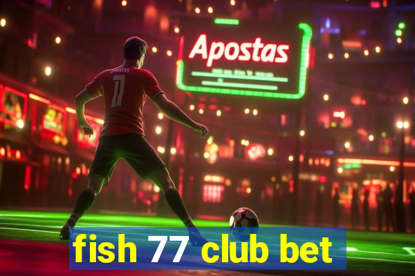 fish 77 club bet